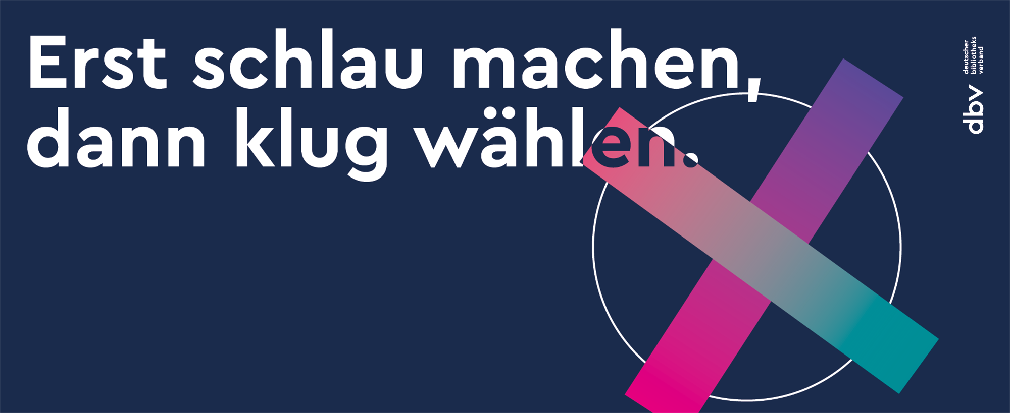 Grafik mit der Aufschrift: Erst schlau machen, dann klug wählen. Eine Kampagne des Deutschen Bibliothekverbands.
