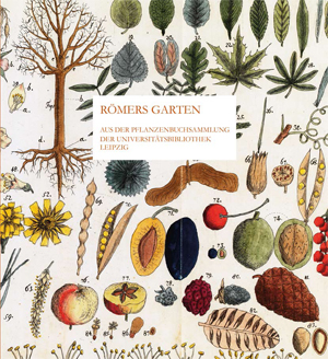 Römers Garten - Aus der Pflanzenbuchsammlung der Universitätsbibliothek Leipzig Römers Garten - Aus der Pflanzenbuchsammlung der Universitätsbibliothek Leipzig